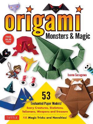 Origami Monsters & Magic: Scary Creatures, Skeletons, Talismans, Weapons and Treasure - Plus Magic Tricks and Novelties! (Includes Step-by-Step Instructions and How-to-Fold Videos!) - Isamu Sasagawa - cover