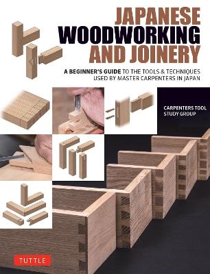 Japanese Woodworking and Joinery: A Beginner's Guide to the Tools & Techniques Used by Master Carpenters in Japan - Carpenters Tool Study Group - cover
