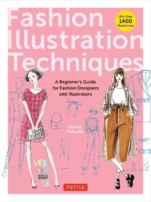 Fashion Illustration Techniques: A Beginner's Guide for Fashion Designers and Illustrators [with over 1400 illustrations] - Hiroko Fukuchi - cover