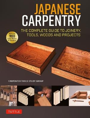 Japanese Carpentry: The Complete Guide to Joinery, Tools, Woods and Projects [With 900 Color Photos and Drawings] - Carpenters Tool Study Group,The Carpenters Tool Study Group - cover