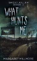 What Hunts Me - Margaret Millmore - cover