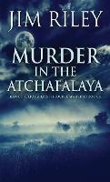 Murder in the Atchafalaya - Jim Riley - cover