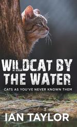 Wildcat By The Water: Cats As You've Never Known Them