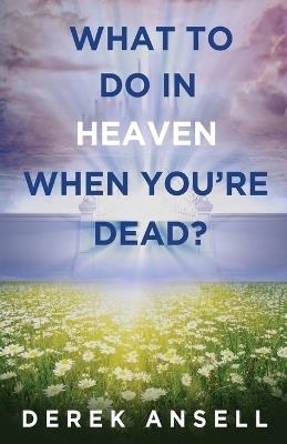 What to do in Heaven when you're Dead? - Derek Ansell - cover
