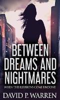 Between Dreams and Nightmares: When The Illusions Come Undone - David P Warren - cover