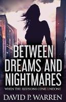 Between Dreams and Nightmares: When The Illusions Come Undone - David P Warren - cover