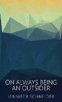 On Always Being An Outsider - Jennifer Schneider - cover