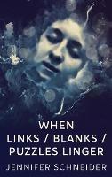 When Links / Blanks / Puzzles Linger - Jennifer Schneider - cover
