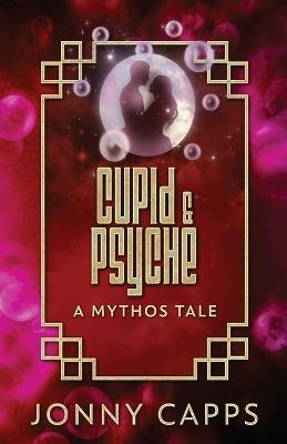 Cupid & Psyche: A Mythos Tale - Jonny Capps - cover
