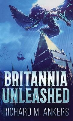Britannia Unleashed - Richard M Ankers - cover