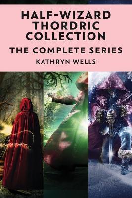 Half-Wizard Thordric Collection: The Complete Series - Kathryn Wells - cover