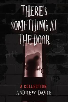 There's Something At The Door: A Collection - Andrew Davie - cover