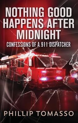 Nothing Good Happens After Midnight: Confessions Of A 911 Dispatcher - Phillip Tomasso - cover