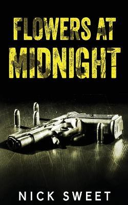 Flowers at Midnight: Politicians Behaving Badly - Nick Sweet - cover
