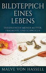 Bildteppich Eines Lebens: Erzählungen Meiner Mutter, Fragmente Und Schweigen