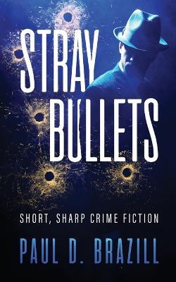 Stray Bullets: Short, Sharp Crime Fiction - Paul D Brazill - cover