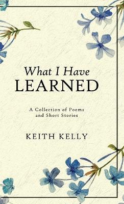 What I Have Learned - Keith Kelly - cover