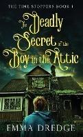 The Deadly Secret of the Boy in the Attic - Emma Dredge - cover