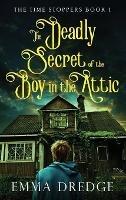 The Deadly Secret of the Boy in the Attic - Emma Dredge - cover