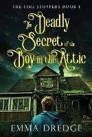 The Deadly Secret of the Boy in the Attic - Emma Dredge - cover