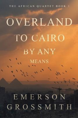 Overland To Cairo By Any Means - Emerson Grossmith - cover