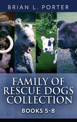 Family Of Rescue Dogs Collection - Books 5-8 - Brian L Porter - cover