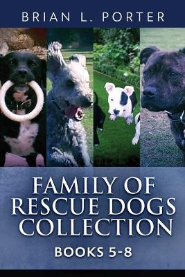 Family Of Rescue Dogs Collection - Books 5-8 - Brian L Porter - cover