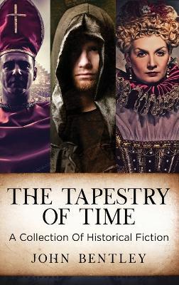 The Tapestry of Time: A Collection Of Historical Fiction - John Bentley - cover