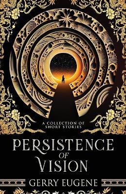 Persistence Of Vision: A Collection Of Short Stories - Gerry Eugene - cover