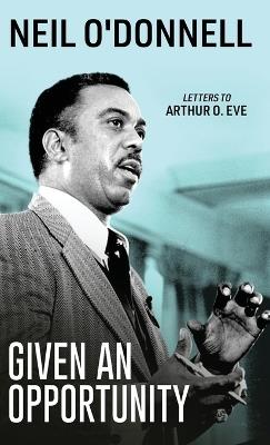 Given an Opportunity: Letters to Arthur O. Eve - Neil O'Donnell - cover