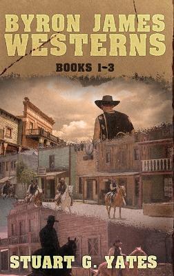 Byron James Westerns - Books 1-3 - Stuart G Yates - cover