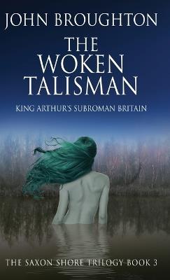 The Woken Talisman: King Arthur's Subroman Britain - John Broughton - cover