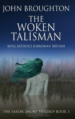 The Woken Talisman: King Arthur's Subroman Britain - John Broughton - cover