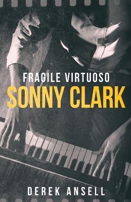 Sonny Clark - Fragile Virtuoso - Derek Ansell - cover