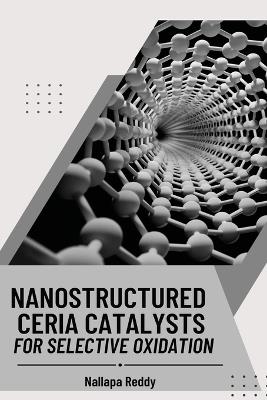 Nanostructured Ceria Catalysts for Selective Oxidation - Reddy Nallapa - cover