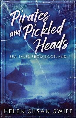 Pirates And Pickled Heads: Sea Tales From Scotland - Helen Susan Swift - cover