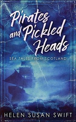 Pirates And Pickled Heads: Sea Tales From Scotland - Helen Susan Swift - cover