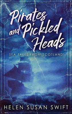 Pirates And Pickled Heads: Sea Tales From Scotland - Helen Susan Swift - cover