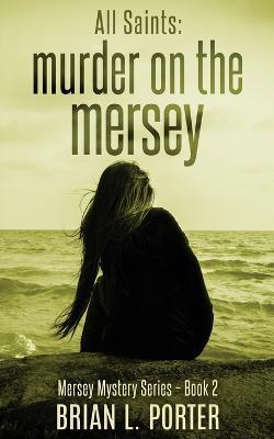 All Saints: Murder On The Mersey - Brian L Porter - cover