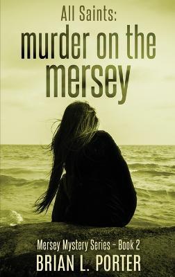 All Saints: Murder On The Mersey - Brian L Porter - cover