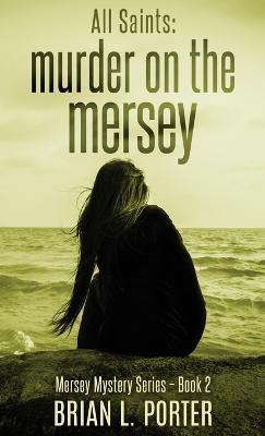 All Saints: Murder On The Mersey - Brian L Porter - cover