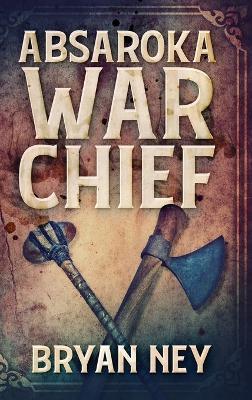 Absaroka War Chief - Bryan Ney - cover