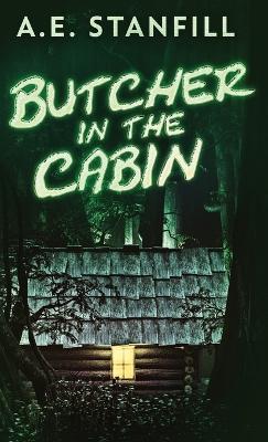 Butcher In The Cabin - A E Stanfill - cover