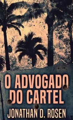 O Advogado do Cartel - Jonathan D Rosen - cover