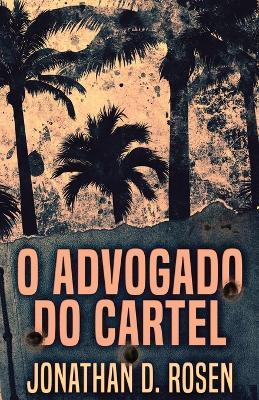 O Advogado do Cartel - Jonathan D Rosen - cover