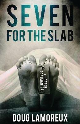 Seven for the Slab: A Horror Portmanteau - Doug Lamoreux - cover