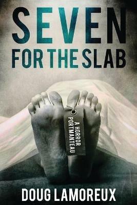 Seven for the Slab: A Horror Portmanteau - Doug Lamoreux - cover