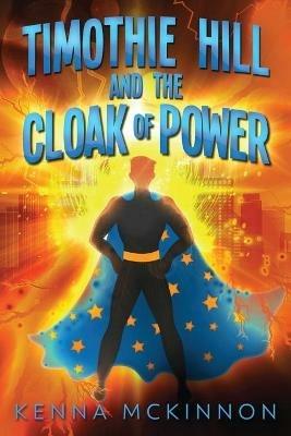 Timothie Hill and the Cloak of Power - Kenna McKinnon - cover
