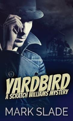 Yardbird: A Scratch Williams Mystery - Mark Slade - cover