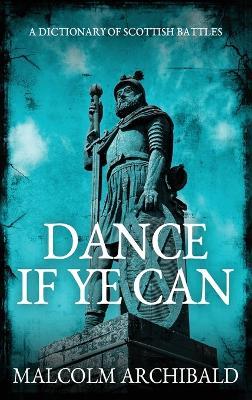 Dance If Ye Can: A Dictionary of Scottish Battles - Malcolm Archibald - cover